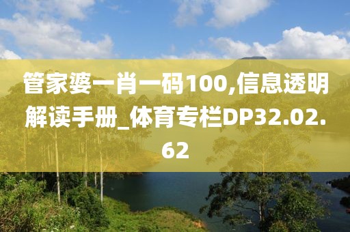 管家婆一肖一码100,信息透明解读手册_体育专栏DP32.02.62