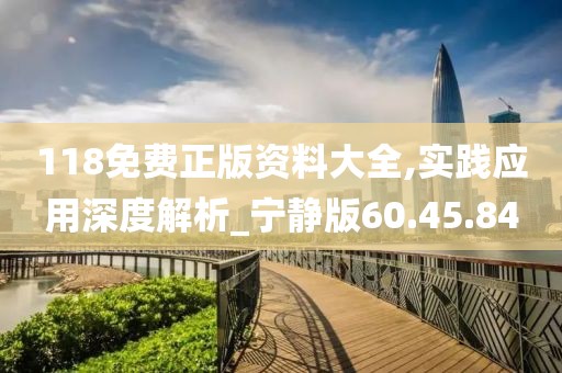 118免费正版资料大全,实践应用深度解析_宁静版60.45.84