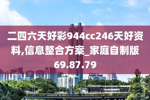 二四六天好彩944cc246天好资料,信息整合方案_家庭自制版69.87.79