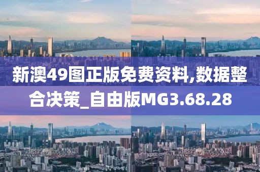 新澳49图正版免费资料,数据整合决策_自由版MG3.68.28