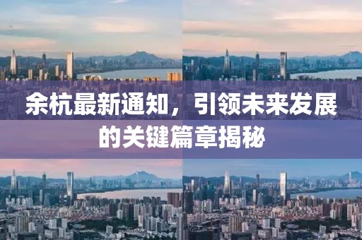余杭最新通知，引领未来发展的关键篇章揭秘