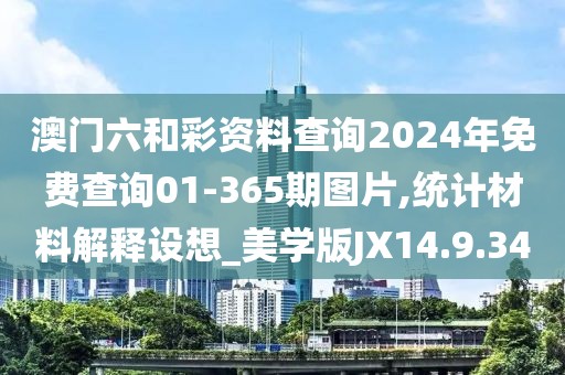 澳门六和彩资料查询2024年免费查询01-365期图片,统计材料解释设想_美学版JX14.9.34