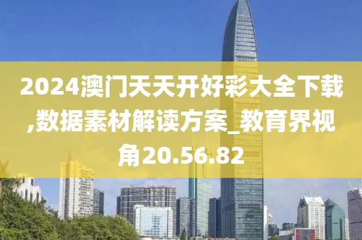 2024澳门天天开好彩大全下载,数据素材解读方案_教育界视角20.56.82