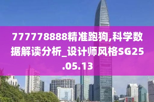 777778888精准跑狗,科学数据解读分析_设计师风格SG25.05.13
