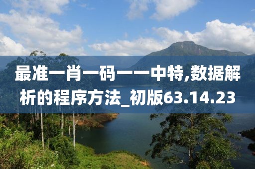 最准一肖一码一一中特,数据解析的程序方法_初版63.14.23