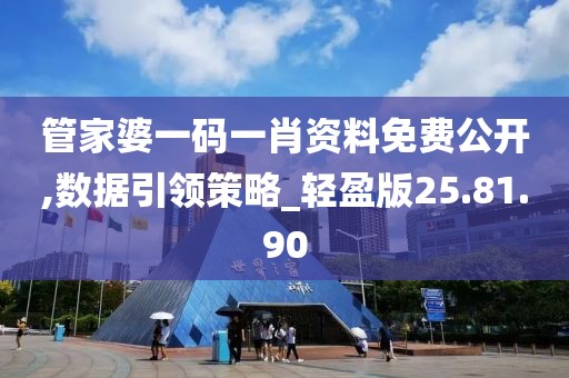 管家婆一码一肖资料免费公开,数据引领策略_轻盈版25.81.90