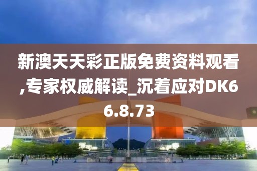 新澳天天彩正版免费资料观看,专家权威解读_沉着应对DK66.8.73