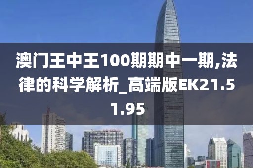 澳门王中王100期期中一期,法律的科学解析_高端版EK21.51.95