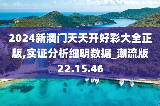 2024新澳门天天开好彩大全正版,实证分析细明数据_潮流版22.15.46