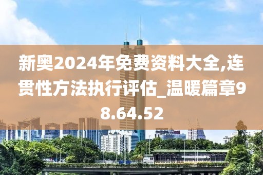 新奥2024年免费资料大全,连贯性方法执行评估_温暖篇章98.64.52