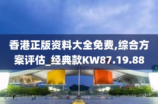 香港正版资料大全免费,综合方案评估_经典款KW87.19.88