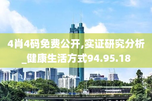 4肖4码免费公开,实证研究分析_健康生活方式94.95.18