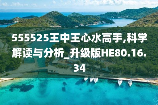 555525王中王心水高手,科学解读与分析_升级版HE80.16.34