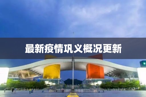 最新疫情巩义概况更新