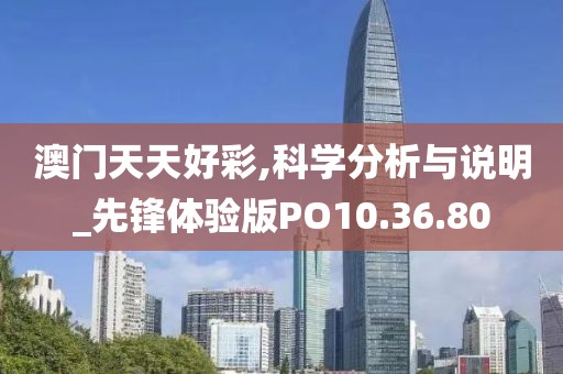 澳门天天好彩,科学分析与说明_先锋体验版PO10.36.80