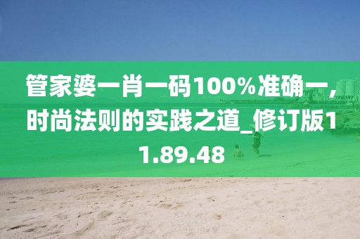 管家婆一肖一码100%准确一,时尚法则的实践之道_修订版11.89.48