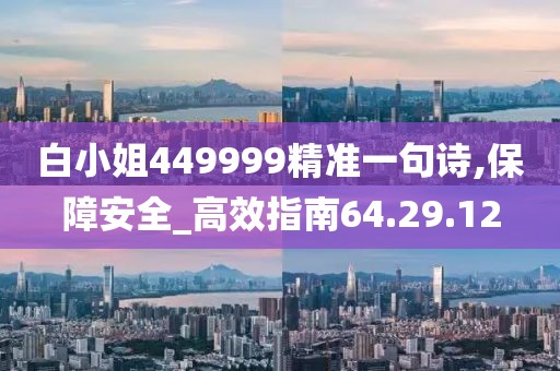 白小姐449999精准一句诗,保障安全_高效指南64.29.12