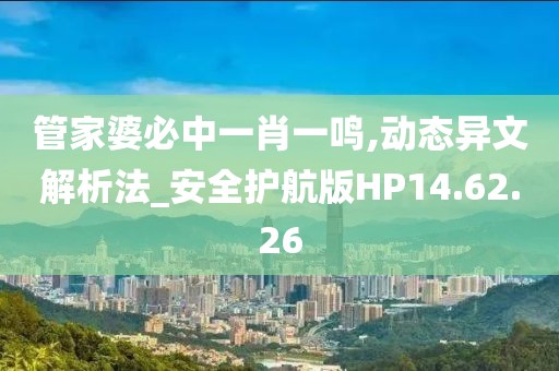 管家婆必中一肖一鸣,动态异文解析法_安全护航版HP14.62.26