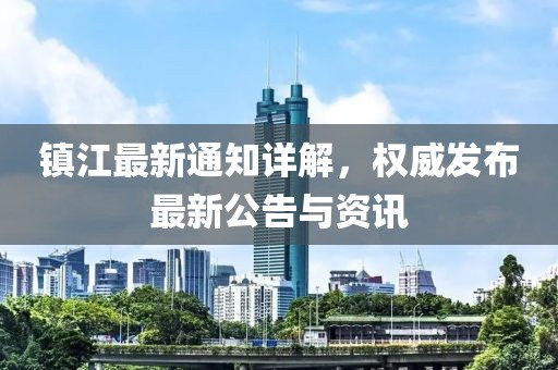 镇江最新通知详解，权威发布最新公告与资讯