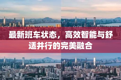 最新班车状态，高效智能与舒适并行的完美融合