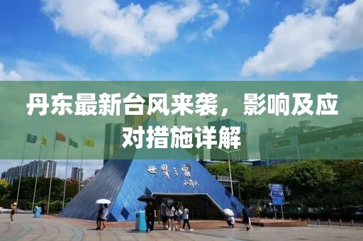 丹东最新台风来袭，影响及应对措施详解