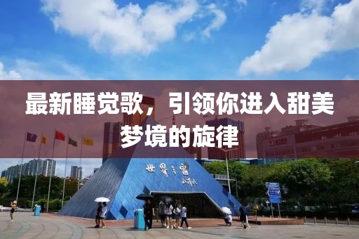 最新睡觉歌，引领你进入甜美梦境的旋律