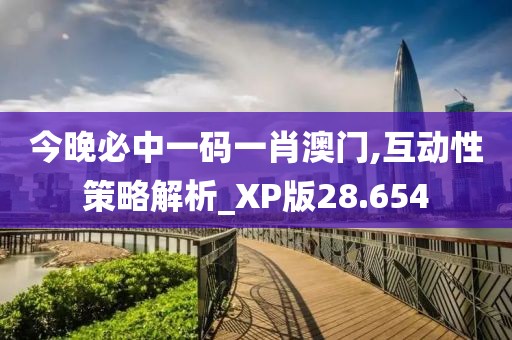 今晚必中一码一肖澳门,互动性策略解析_XP版28.654