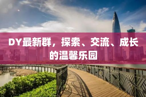 DY最新群，探索、交流、成长的温馨乐园