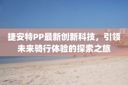 捷安特PP最新创新科技，引领未来骑行体验的探索之旅
