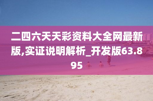 二四六天天彩资料大全网最新版,实证说明解析_开发版63.895