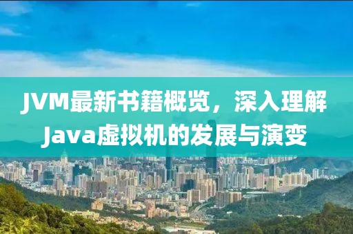 JVM最新书籍概览，深入理解Java虚拟机的发展与演变