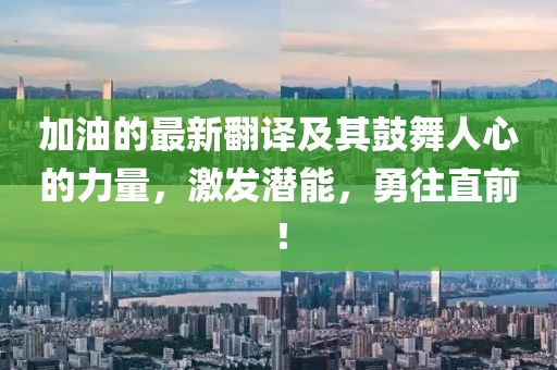 加油的最新翻译及其鼓舞人心的力量，激发潜能，勇往直前！
