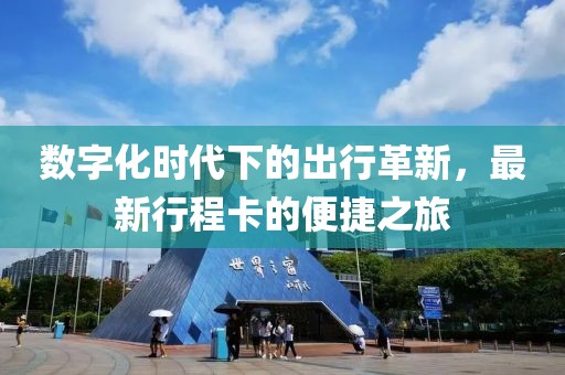 数字化时代下的出行革新，最新行程卡的便捷之旅