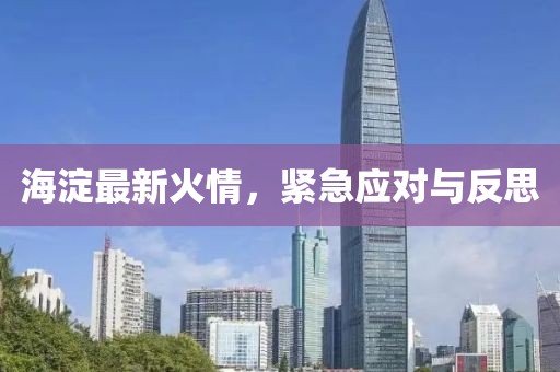 海淀最新火情，紧急应对与反思