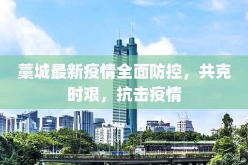 藁城最新疫情全面防控，共克时艰，抗击疫情