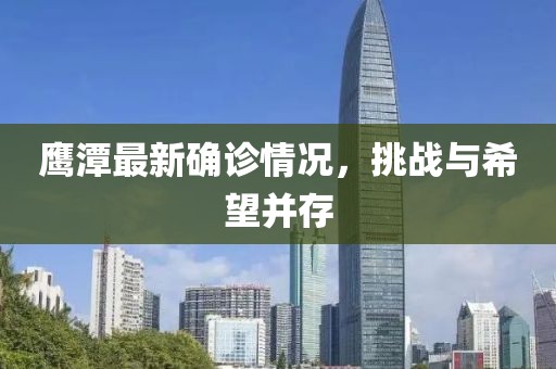 鹰潭最新确诊情况，挑战与希望并存