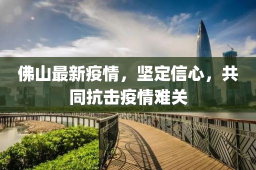 佛山最新疫情，坚定信心，共同抗击疫情难关