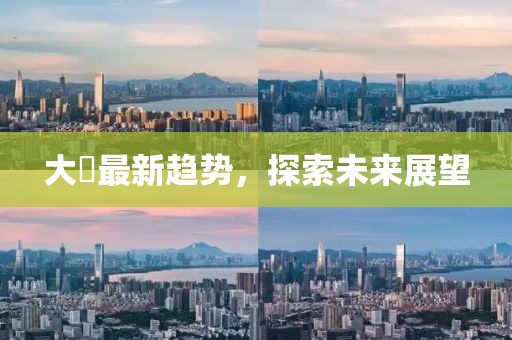 大痳最新趋势，探索未来展望