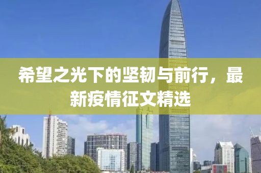 希望之光下的坚韧与前行，最新疫情征文精选