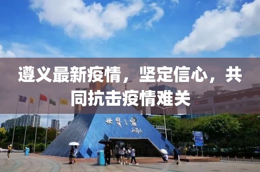 遵义最新疫情，坚定信心，共同抗击疫情难关