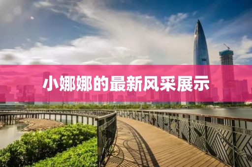 小娜娜的最新风采展示