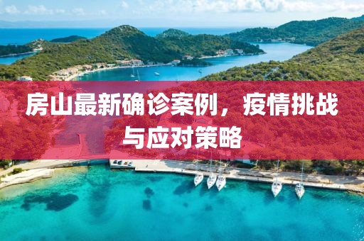 房山最新确诊案例，疫情挑战与应对策略