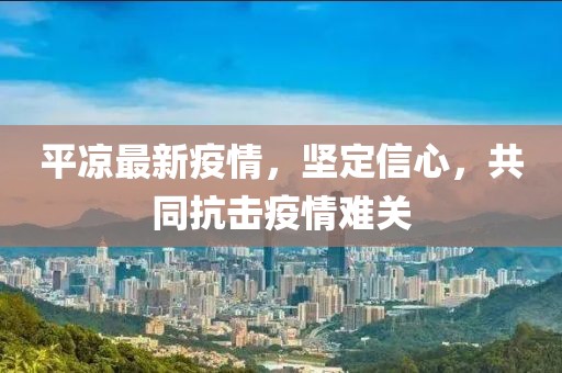 平凉最新疫情，坚定信心，共同抗击疫情难关