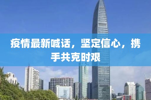 疫情最新喊话，坚定信心，携手共克时艰