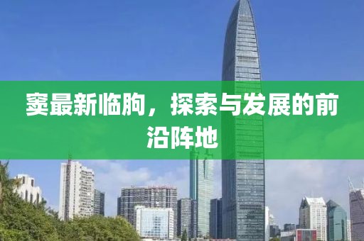 窦最新临朐，探索与发展的前沿阵地