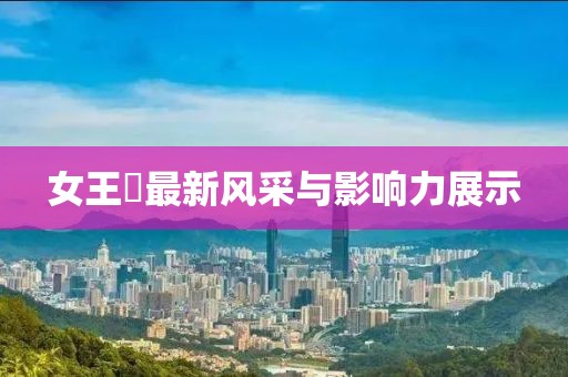 女王様最新风采与影响力展示
