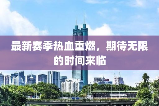 最新赛季热血重燃，期待无限的时间来临