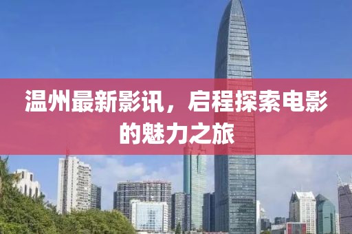 温州最新影讯，启程探索电影的魅力之旅