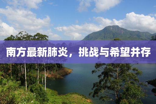 南方最新肺炎，挑战与希望并存