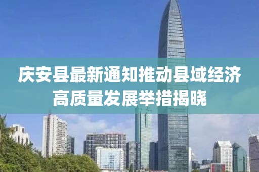 庆安县最新通知推动县域经济高质量发展举措揭晓